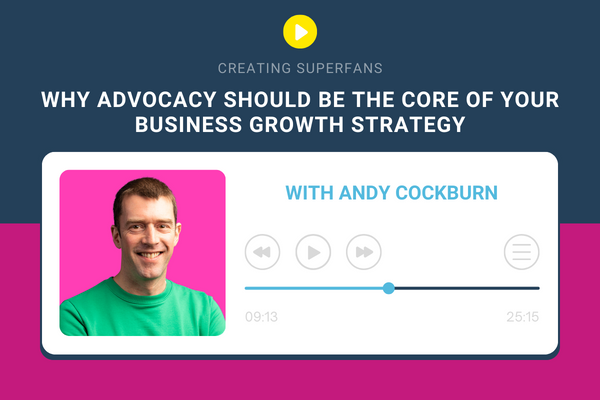 Creating Superfans Podcast Episode 206 Why Advocacy Should Be The Core Of Your Business Growth Strategy with guest Andy Cockburn